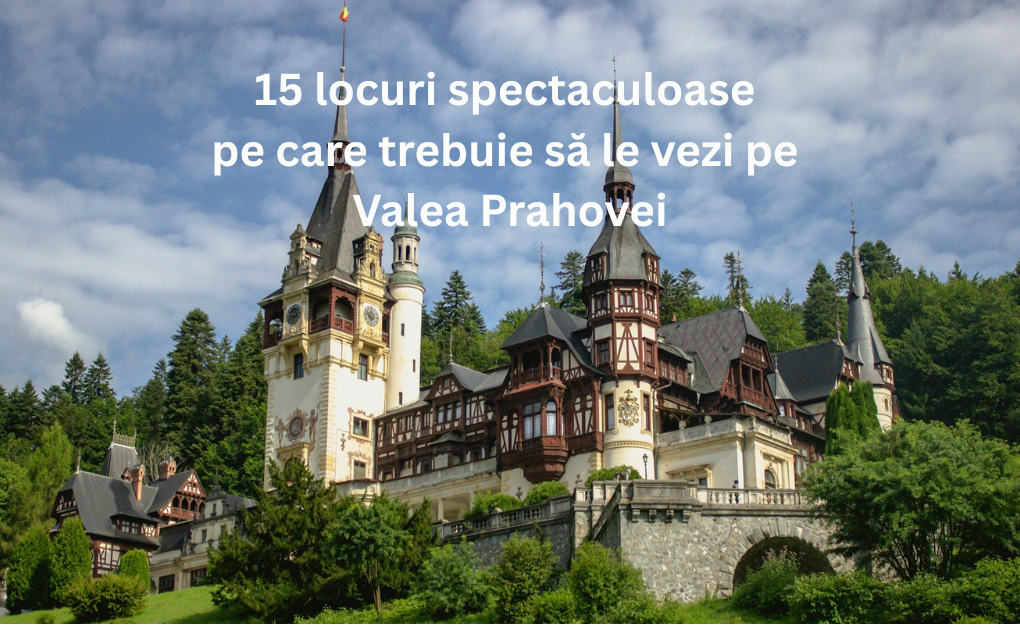 Panorama Văii Prahovei cu Castelul Peles și principalele atracții turistice din zonă